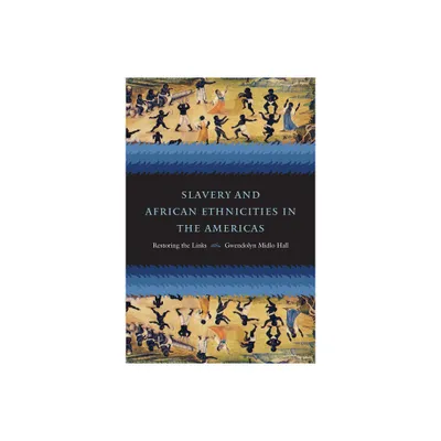 Slavery and African Ethnicities in the Americas - by Gwendolyn Midlo Hall (Paperback)