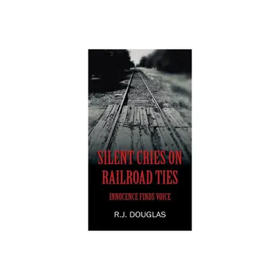 Silent Cries on Railroad Ties - by R J Douglas (Paperback)