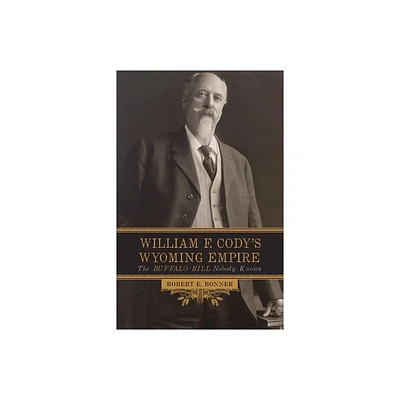 William F. Codys Wyoming Empire - by Robert F Bonner (Paperback)