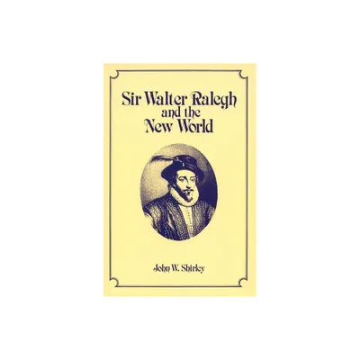 Sir Walter Ralegh and the New World - by John W Shirley (Paperback)