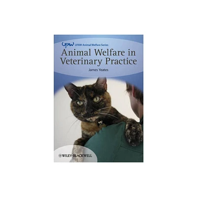 Animal Welfare in Veterinary Practice - (UFAW Animal Welfare) by James Yeates (Paperback)