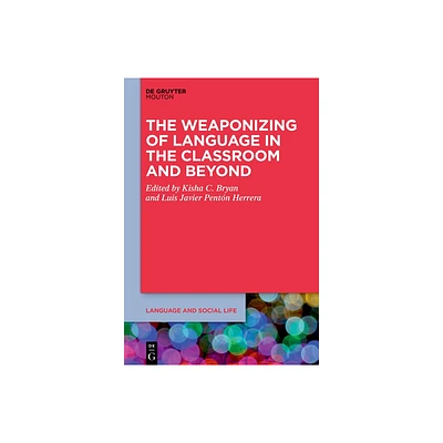 The Weaponizing of Language in the Classroom and Beyond - (Language and Social Life [lsl]) by Kisha C Bryan & Luis Javier Pentn Herrera (Hardcover)