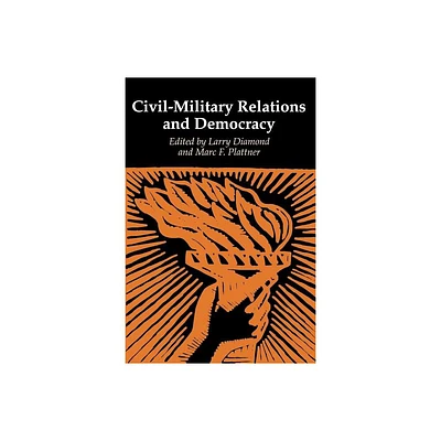 Civil-Military Relations and Democracy - (Journal of Democracy Book) by Larry Diamond & Marc F Plattner (Paperback)