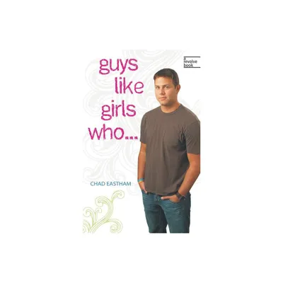 Guys Like Girls Who . . . - (Revolve Books) by Chad Eastham (Paperback)