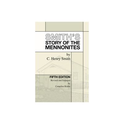 Smiths Story of the Mennonites - 5th Edition by C Henry Smith (Hardcover)