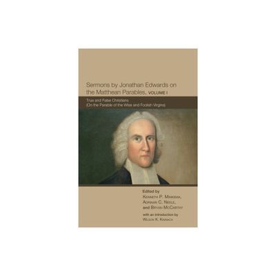 Sermons by Jonathan Edwards on the Matthean Parables, Volume I - (The Sermons of Jonathan Edwards) (Hardcover)