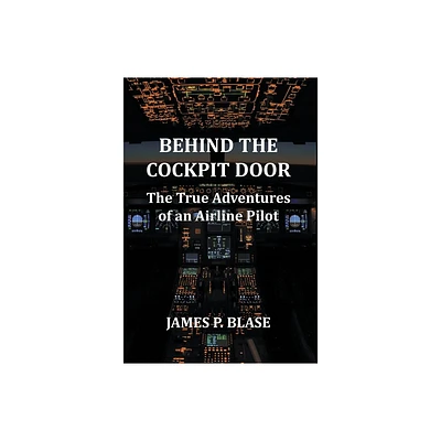 Behind the Cockpit Door - by James P Blase (Hardcover)