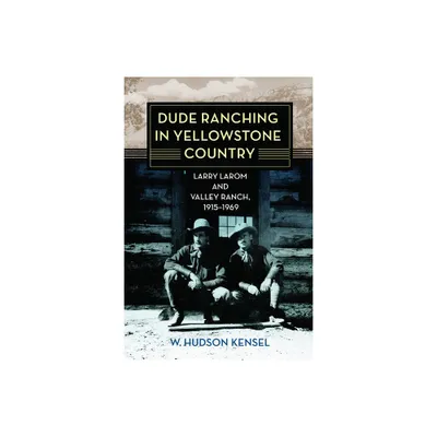 Dude Ranching in Yellowstone Country - by W Hudson Kensel (Paperback)