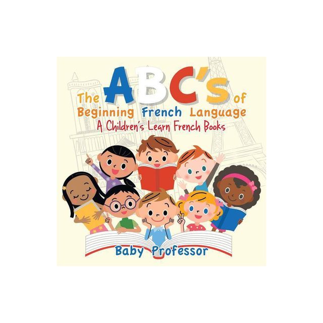 The ABCs of Beginning French Language A Childrens Learn French Books - by Baby Professor (Paperback)