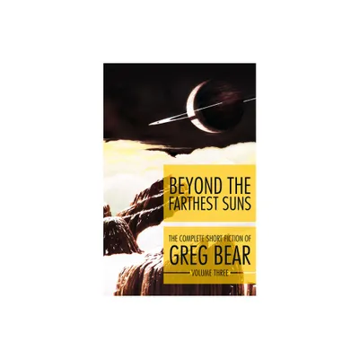 Beyond the Farthest Suns - (Complete Short Fiction of Greg Bear) by Greg Bear (Paperback)