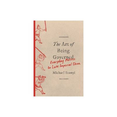 The Art of Being Governed - by Michael Szonyi (Paperback)