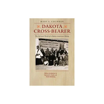 Dakota Cross-Bearer - by Mary E Cochran (Paperback)