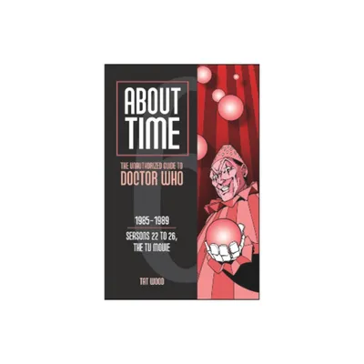 About Time 6: The Unauthorized Guide to Doctor Who (Seasons 22 to 26, the TV Movie) - by Tat Wood (Paperback)