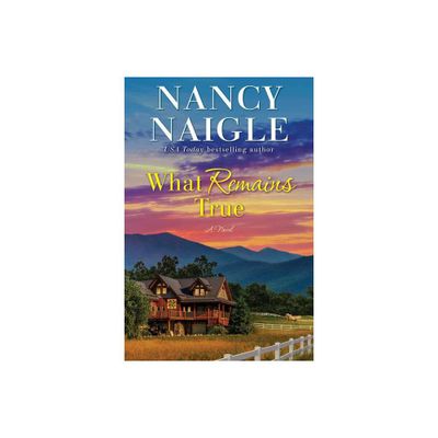 What Remains True - by Nancy Naigle (Paperback)