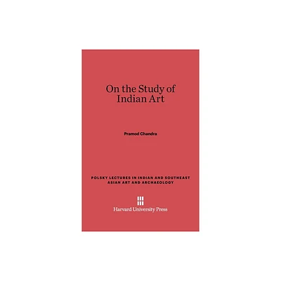 On the Study of Indian Art - (Polsky Lectures in Indian and Southeast Asian Art and Archae) by Pramod Chandra (Hardcover)