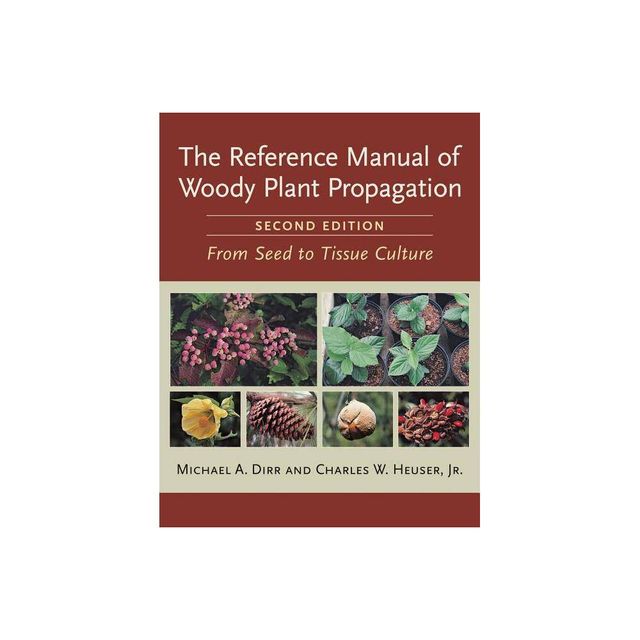 Reference Manual of Woody Plant Propagation - 2nd Edition by Michael A Dirr & Charles W Heuser (Paperback)