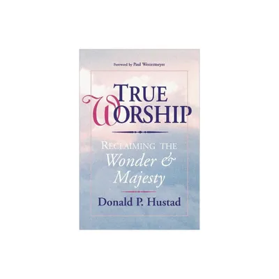 True Worship - by Donald P Hustad (Paperback)