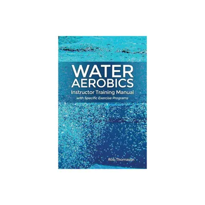 Water Aerobics Instructor Training Manual with Specific Exercise Programs - by Rob Thomason (Paperback)