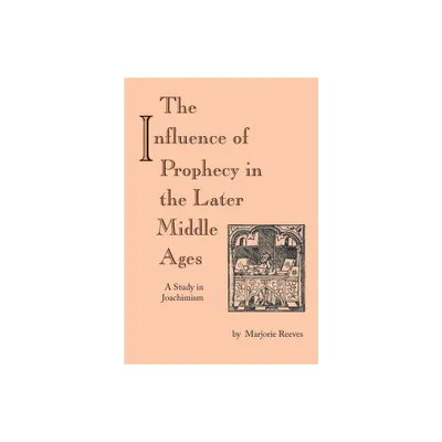 The Influence of Prophecy in the Later Middle Ages - by Marjorie Reeves (Paperback)