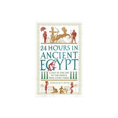 24 Hours in Ancient Egypt - (24 Hours in Ancient History) by Donald P Ryan (Paperback)