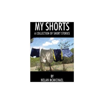 My Shorts - by Nelan McMichael (Paperback)