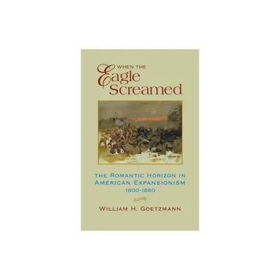 When the Eagle Screamed - by William H Goetzmann (Paperback)