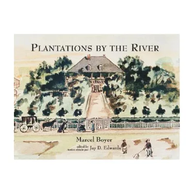 Plantations by the River - (Fred B. Kniffen Cultural Resources Laboratory Monograph Seri) by Marcel Boyer & Jay Edwards (Hardcover)