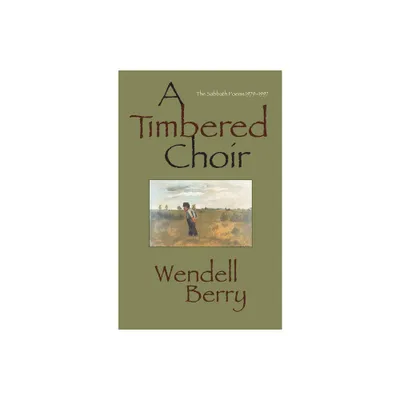 A Timbered Choir - by Wendell Berry (Paperback)