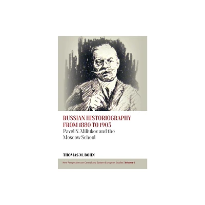 Russian Historiography from 1880 to 1905 - (New Perspectives on Central and Eastern European Studies) by Thomas M Bohn (Hardcover)