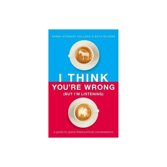 I Think Youre Wrong (But Im Listening) - by Sarah Stewart Holland & Beth A Silvers (Paperback)