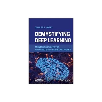 Demystifying Deep Learning - by Douglas J Santry (Hardcover)