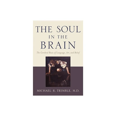 The Soul in the Brain - by Michael R Trimble (Paperback)