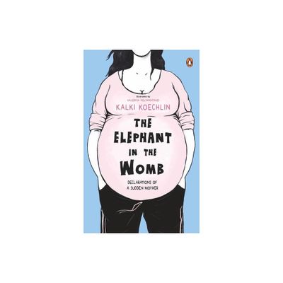 The Elephant in the Womb - by Kalki Koechlin (Paperback)