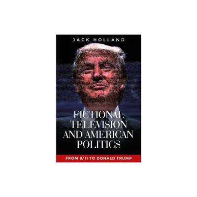 Fictional Television and American Politics - by Jack Holland (Paperback)