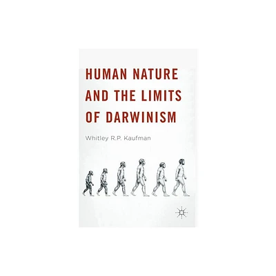 Human Nature and the Limits of Darwinism - by Whitley R P Kaufman (Hardcover)