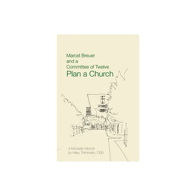 Marcel Breuer and a Committee of Twelve Plan a Church - by Hilary Thimmesh (Paperback)