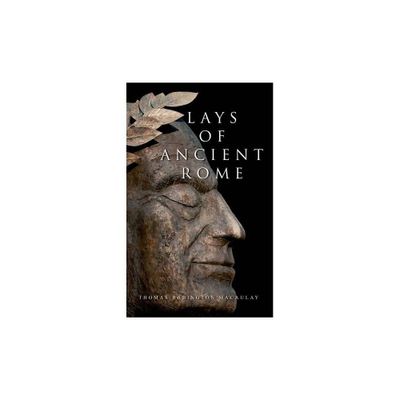 Lays of Ancient Rome - by Thomas Babington Macaulay (Paperback)