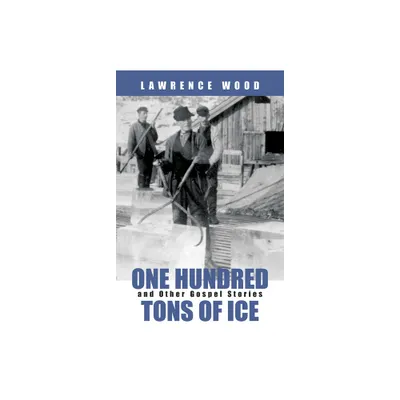 One Hundred Tons of Ice - by Lawrence Wood (Paperback)