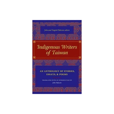 Indigenous Writers of Taiwan - (Modern Chinese Literature from Taiwan) by John Balcom & Yingtish Balcom (Hardcover)