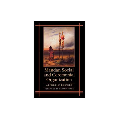 Mandan Social and Ceremonial Organization - by Alfred W Bowers (Paperback)