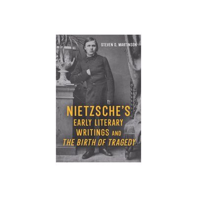 Nietzsches Early Literary Writings and the Birth of Tragedy - (Studies in German Literature Linguistics and Culture) by Steven D Martinson