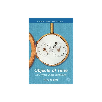 Objects of Time - (Culture, Mind, and Society) by K Birth (Paperback)