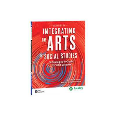 Integrating the Arts in Social Studies - (Strategies to Integrate the Arts) 2nd Edition by Jennifer M Bogard & Maureen Creegan-Quinquis (Paperback)