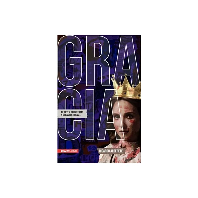 Gracia de Reyes, Prostitutas Y Otras Historias (Grace of Kings, Harlots and Other Stories) - by Ricardo Alderete (Paperback)