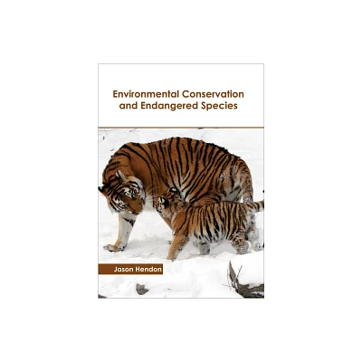 Environmental Conservation and Endangered Species - by Jason Hendon (Hardcover)