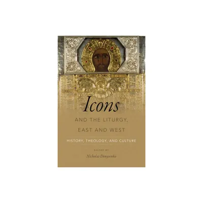 Icons and the Liturgy, East and West - by Nicholas Denysenko (Hardcover)