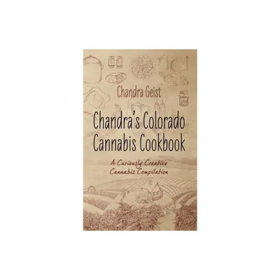 Chandras Colorado Cannabis Cookbook - by Chandra Geist (Hardcover)