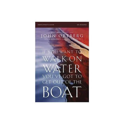 If You Want to Walk on Water, Youve Got to Get Out of the Boat Bible Study Participants Guide - by John Ortberg (Paperback)