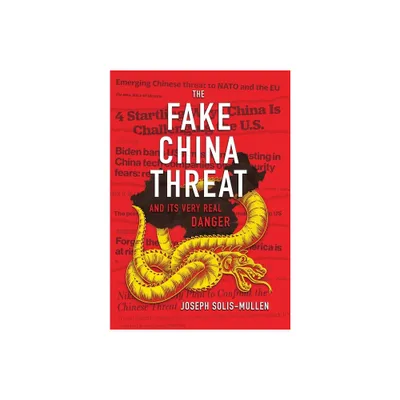 The Fake China Threat and Its Very Real Danger - by Joseph Solis-Mullen (Hardcover)