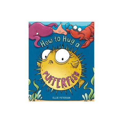 How to Hug a Pufferfish - by Ellie Peterson (Hardcover)